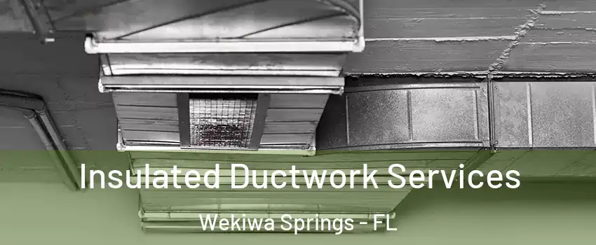  Insulated Ductwork Services Wekiwa Springs - FL