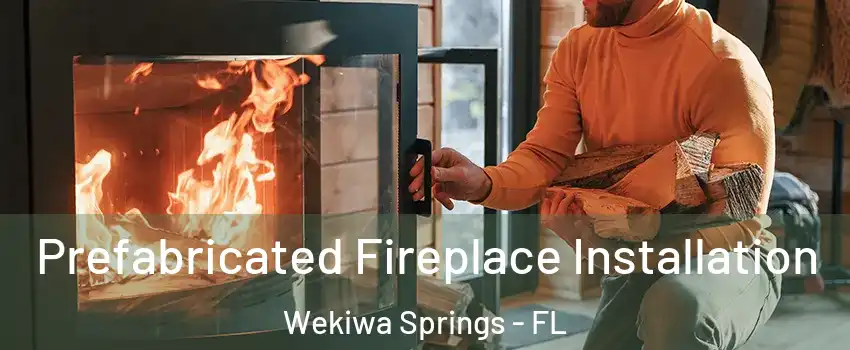  Prefabricated Fireplace Installation Wekiwa Springs - FL
