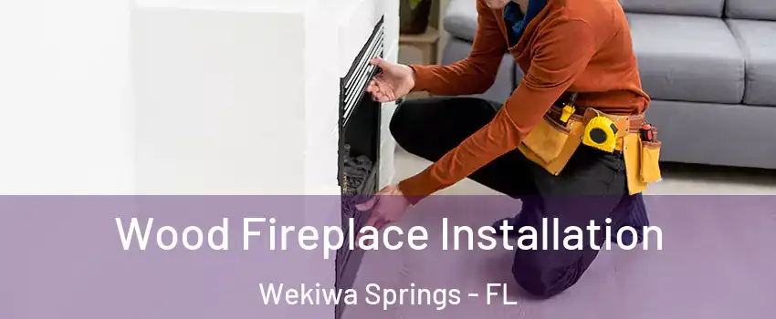 Wood Fireplace Installation Wekiwa Springs - FL