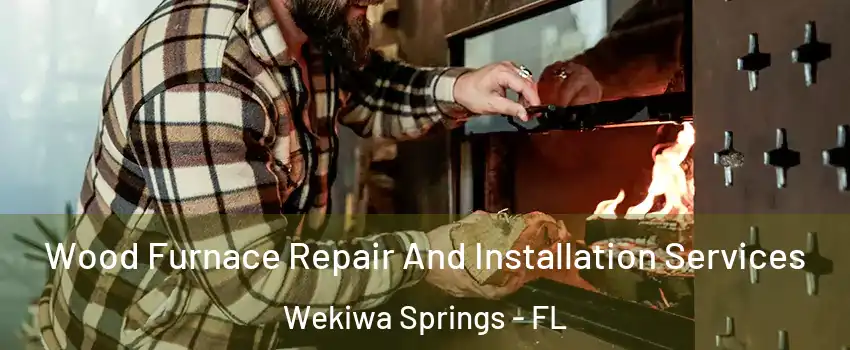  Wood Furnace Repair And Installation Services Wekiwa Springs - FL